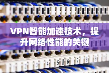 VPN智能加速技术，提升网络性能的关键