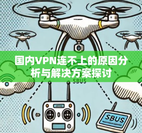 国内VPN连不上的原因分析与解决方案探讨